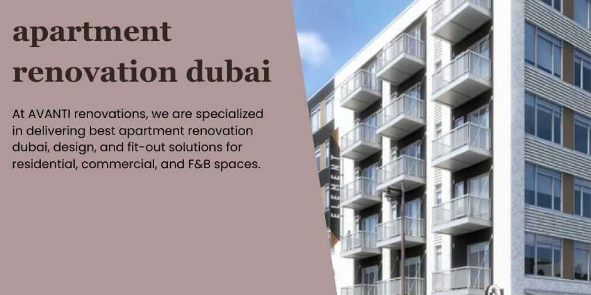 Apartment Renovation Dubai – Why Avanti Renovations Might Be Your Best Bet