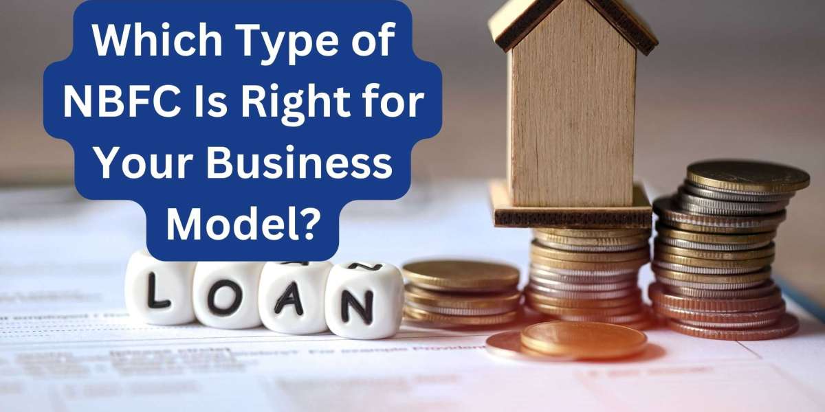 Which Type of NBFC Is Right for Your Business Model?