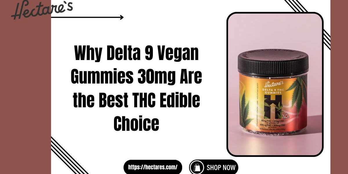 Why Delta 9 Vegan Gummies 30mg Are the Best THC Edible Choice